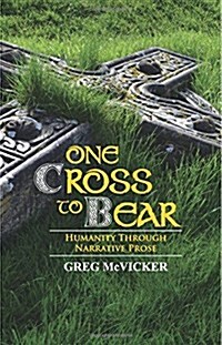 One Cross to Bear: Humanity Through Narrative Prose (Paperback)