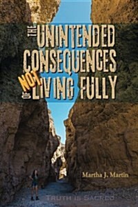 The Unintended Consequences of Not Living Fully: Truth Is Sacred (Paperback)