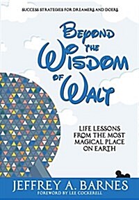 Beyond the Wisdom of Walt: Life Lessons from the Most Magical Place on Earth (Hardcover)