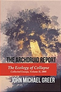 The Archdruid Report: The Ecology of Collapse: Collected Essays, Volume II, 2008 (Paperback)