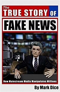 The True Story of Fake News: How Mainstream Media Manipulates Millions (Paperback)