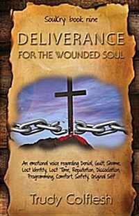 Deliverance for the Wounded Soul: An Emotional Voice Regarding Denial, Guilt, Shame, Lost Identity, Lost Time, Reputation, Dissociation, Programming, (Paperback)