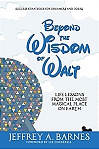 Beyond the Wisdom of Walt: Life Lessons from the Most Magical Place on Earth (Paperback)