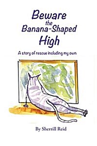 Beware the Banana-Shaped High: A Story of Rescue, Including My Own (Paperback)