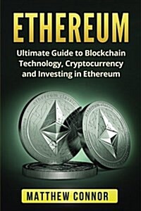 Ethereum: Ultimate Guide to Blockchain Technology, Cryptocurrency and Investing in Ethereum (Paperback)