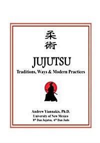 Jujutsu: Traditions, Ways & Modern Practices (Paperback)