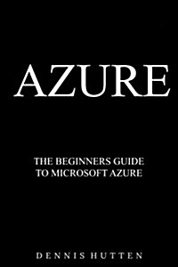 Azure: Microsoft Azure Tutorial the Ultimate Beginners Guide (Paperback)