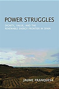 Power Struggles: Dignity, Value, and the Renewable Energy Frontier in Spain (Hardcover)