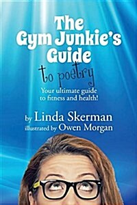 The Gym Junkies Guide to Poetry: Your Ultimate Guide to Fitness and Health! (Paperback)