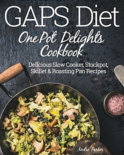 Gaps Diet One Pot Delights Cookbook: Delicious Slow Cooker, Stockpot, Skillet & Roasting Pan Recipes (Paperback)