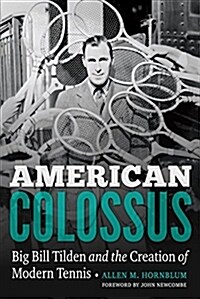 American Colossus: Big Bill Tilden and the Creation of Modern Tennis (Hardcover)