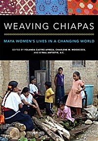 Weaving Chiapas: Maya Womens Lives in a Changing World (Paperback)