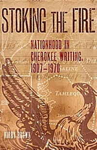 Stoking the Fire: Nationhood in Cherokee Writing, 1907-1970 (Hardcover)