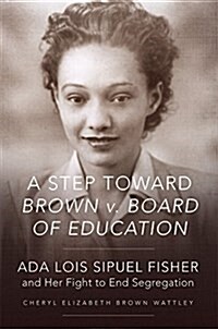 A Step Toward Brown V. Board of Education: ADA Lois Sipuel Fisher and Her Fight to End Segregation (Paperback)