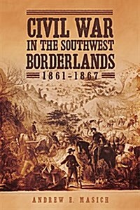Civil War in the Southwest Borderlands, 1861-1867 (Paperback)