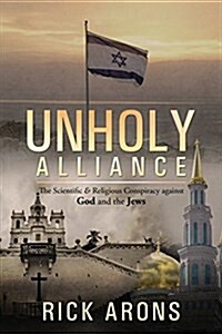 Unholy Alliance: The Scientific & Religious Conspiracy Against God and the Jews (Paperback)