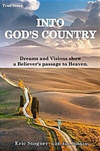 Into Gods Country: Dreams and Visions Show a Believers Passage to Heaven (Paperback)