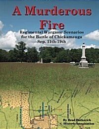 A Murderous Fire: Regimental Wargame Scenarios for the Battle of Chickamauga: Sep. 11th - 19th (Paperback)