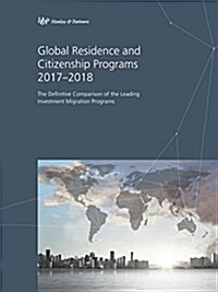 Global Residence and Citizenship Programs 2017-2018: The Definitive Comparison of the Leading Investment Migration Programs (Paperback)