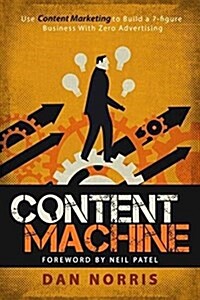 Content Machine: Use Content Marketing to Build a 7-Figure Business with Zero Advertising (Paperback)