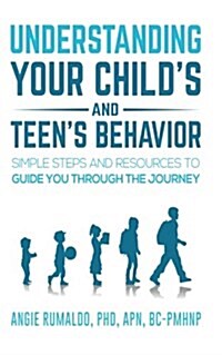 Understanding Your Childs and Teens Behavior: Simple Steps and Resources to Guide You Through the Journey (Paperback)