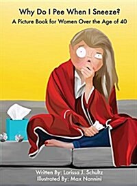 Why Do I Pee When I Sneeze?: A Picture Book for Women Over the Age of 40 (Hardcover)