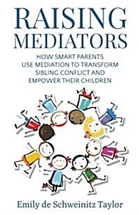 Raising Mediators: How Smart Parents Use Mediation to Transform Sibling Conflict and Empower Their Children (Paperback)
