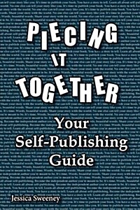 Piecing It Together: Your Self-Publishing Guide (Paperback)