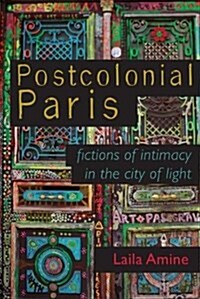 Postcolonial Paris: Fictions of Intimacy in the City of Light (Hardcover)