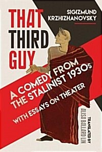 That Third Guy: A Comedy from the Stalinist 1930s with Essays on Theater (Hardcover)