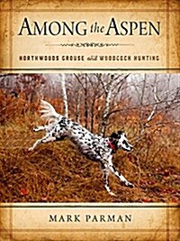 Among the Aspen: Northwoods Grouse and Woodcock Hunting (Hardcover)