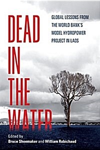 Dead in the Water: Global Lessons from the World Banks Model Hydropower Project in Laos (Hardcover)