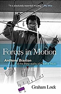 Forces in Motion: Anthony Braxton and the Meta-Reality of Creative Music: Interviews and Tour Notes, England 1985 (Paperback)