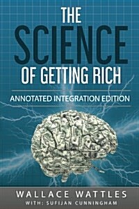 The Science of Getting Rich: By Wallace D. Wattles 1910 Book Annotated to a New Workbook to Share the Secret of the Science of Getting Rich (Paperback)