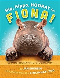 Hip, Hippo, Hooray for Fiona!: A Photographic Biography (Hardcover)