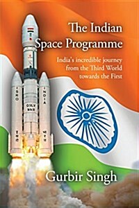 The Indian Space Programme: Indias Incredible Journey from the Third World Towards the First (Paperback)