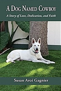 A Dog Named Cowboy: A Story of Love, Dedication, and Faith (Paperback)