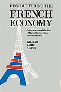 Restructuring the French Economy: Government and the Rise of Market Competition Since World War II (Paperback)