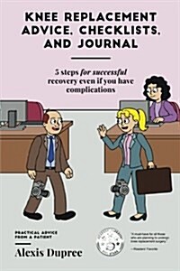 Knee Replacement Advice, Checklists, and Journal--5 Steps for Successful Recovery Even If You Have Complications: Practical Advice from a Patient (Paperback)