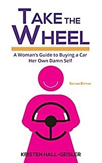 Take the Wheel: A Womans Guide to Buying a Car Her Own Damn Self (Paperback, 2, Revised)