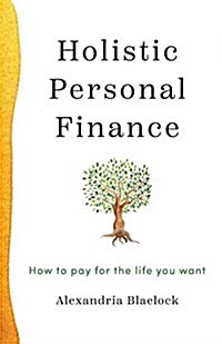 Holistic Personal Finance: How to Pay for the Life You Want (Paperback)