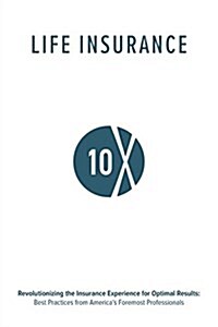 Life Insurance 10X: Revolutionizing the Insurance Experience for Optimal Results (Paperback)