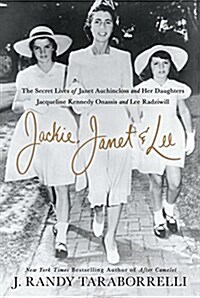 Jackie, Janet & Lee: The Secret Lives of Janet Auchincloss and Her Daughters, Jacqueline Kennedy Onassis and Lee Radziwill (Library Binding)