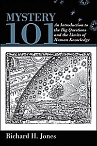 Mystery 101: An Introduction to the Big Questions and the Limits of Human Knowledge (Hardcover)