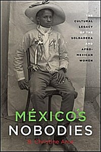 M?icos Nobodies: The Cultural Legacy of the Soldadera and Afro-Mexican Women (Paperback)