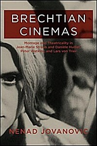 Brechtian Cinemas: Montage and Theatricality in Jean-Marie Straub and Dani?e Huillet, Peter Watkins, and Lars Von Trier (Paperback)