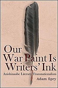 Our War Paint Is Writers Ink: Anishinaabe Literary Transnationalism (Hardcover)