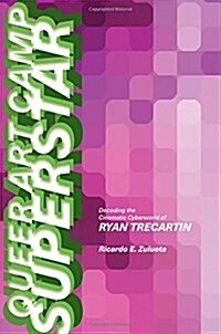 Queer Art Camp Superstar: Decoding the Cinematic Cyberworld of Ryan Trecartin (Hardcover)