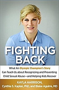 Fighting Back: What an Olympic Champions Story Can Teach Us about Recognizing and Preventing Child Sexual Abuse--And Helping Kids Re (Paperback)