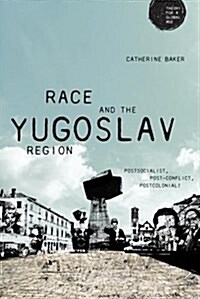 Race and the Yugoslav Region : Postsocialist, Post-Conflict, Postcolonial? (Paperback)